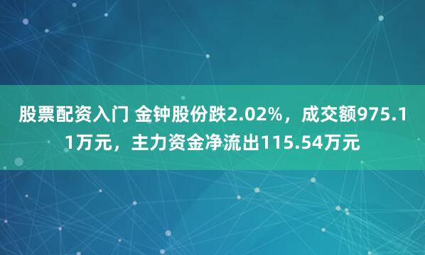 股票配资入门 金钟股份跌2.02%，成交额975.11万元，主力资金净流出115.54万元
