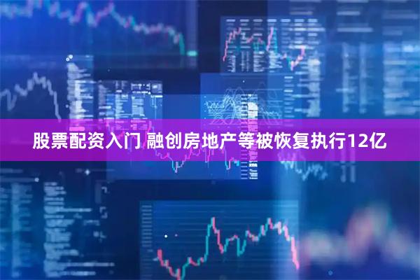股票配资入门 融创房地产等被恢复执行12亿